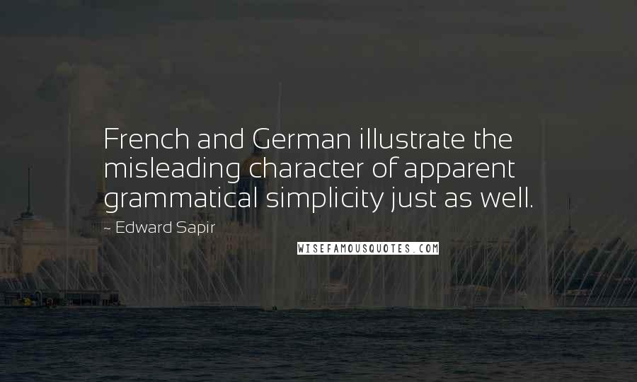 Edward Sapir Quotes: French and German illustrate the misleading character of apparent grammatical simplicity just as well.