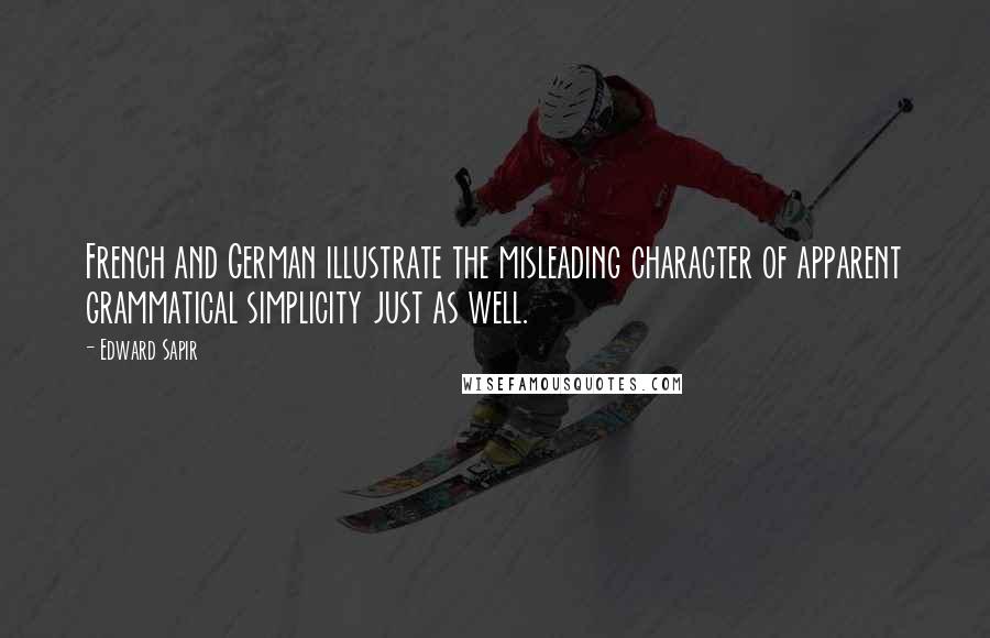 Edward Sapir Quotes: French and German illustrate the misleading character of apparent grammatical simplicity just as well.