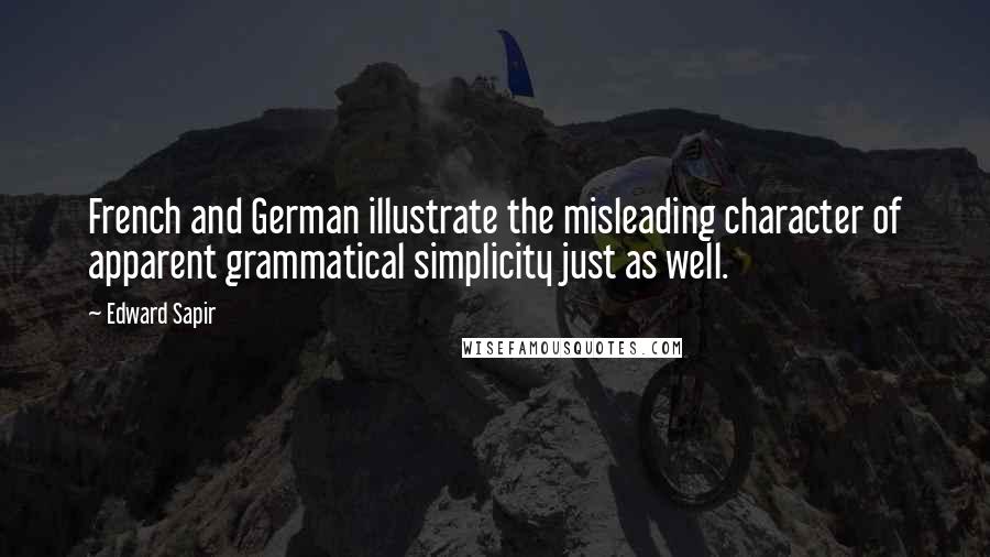 Edward Sapir Quotes: French and German illustrate the misleading character of apparent grammatical simplicity just as well.