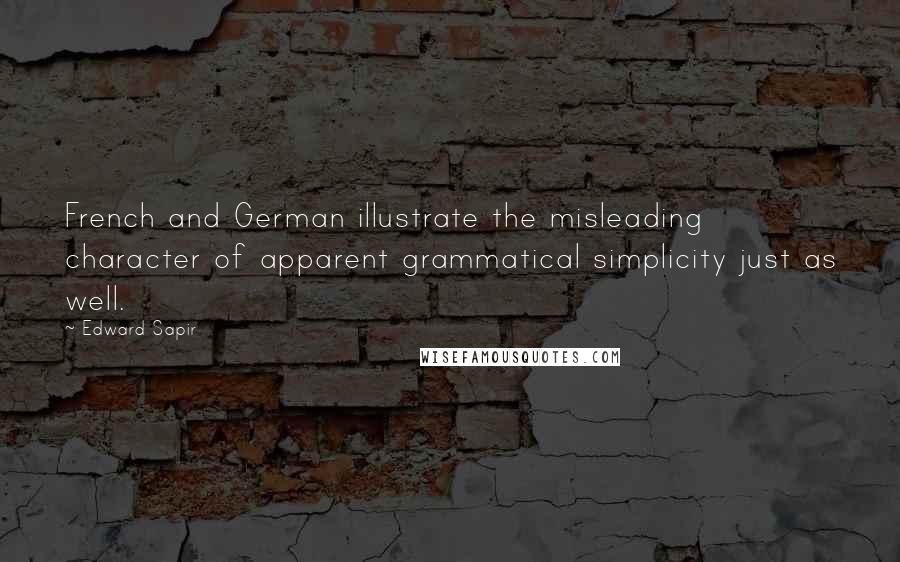 Edward Sapir Quotes: French and German illustrate the misleading character of apparent grammatical simplicity just as well.