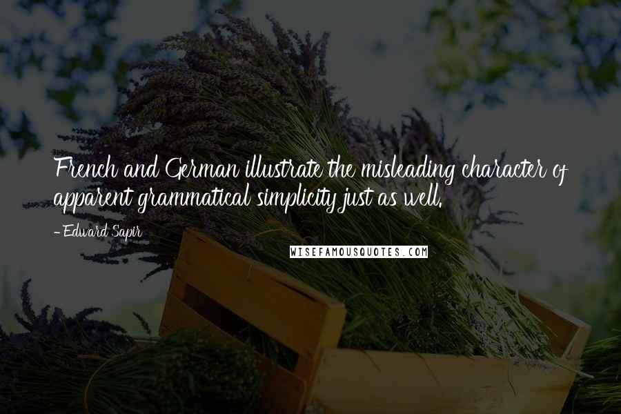 Edward Sapir Quotes: French and German illustrate the misleading character of apparent grammatical simplicity just as well.