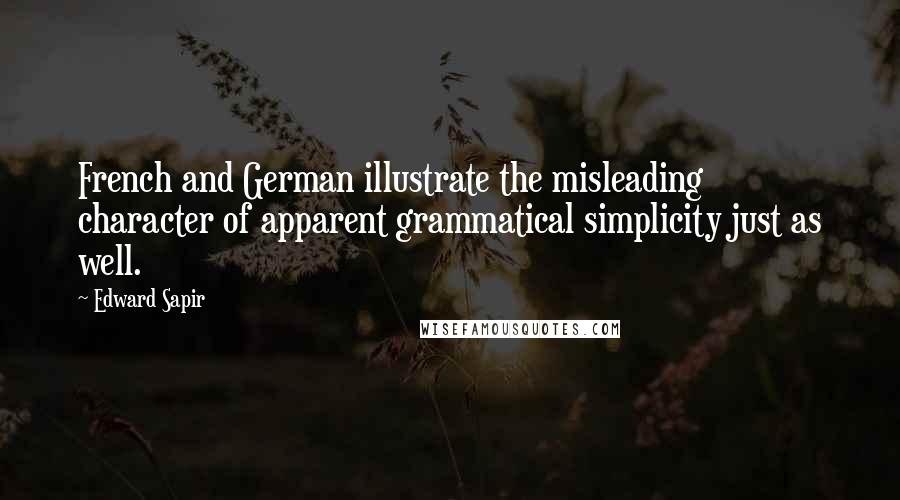 Edward Sapir Quotes: French and German illustrate the misleading character of apparent grammatical simplicity just as well.