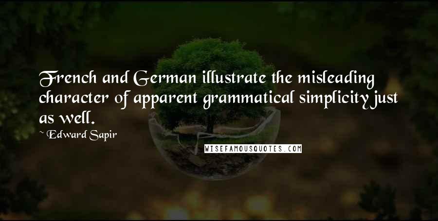 Edward Sapir Quotes: French and German illustrate the misleading character of apparent grammatical simplicity just as well.