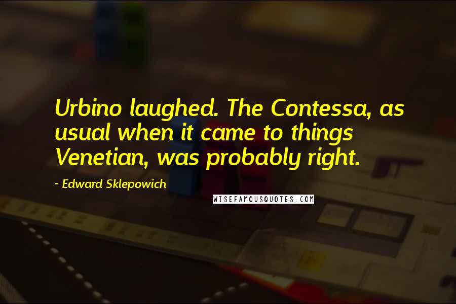 Edward Sklepowich Quotes: Urbino laughed. The Contessa, as usual when it came to things Venetian, was probably right.