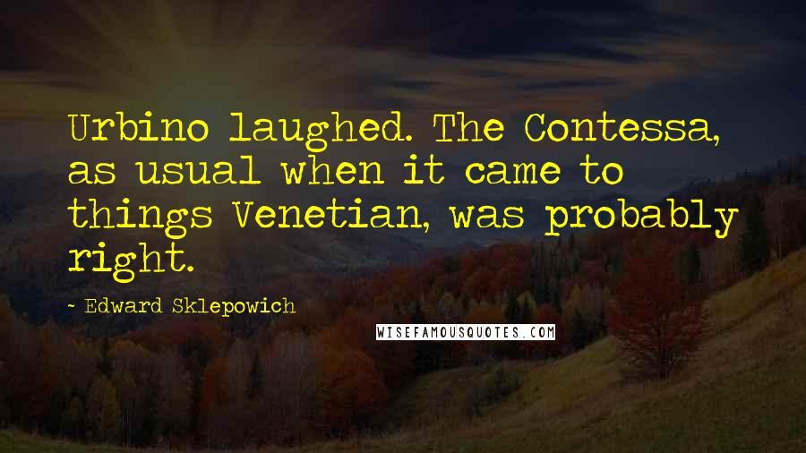 Edward Sklepowich Quotes: Urbino laughed. The Contessa, as usual when it came to things Venetian, was probably right.