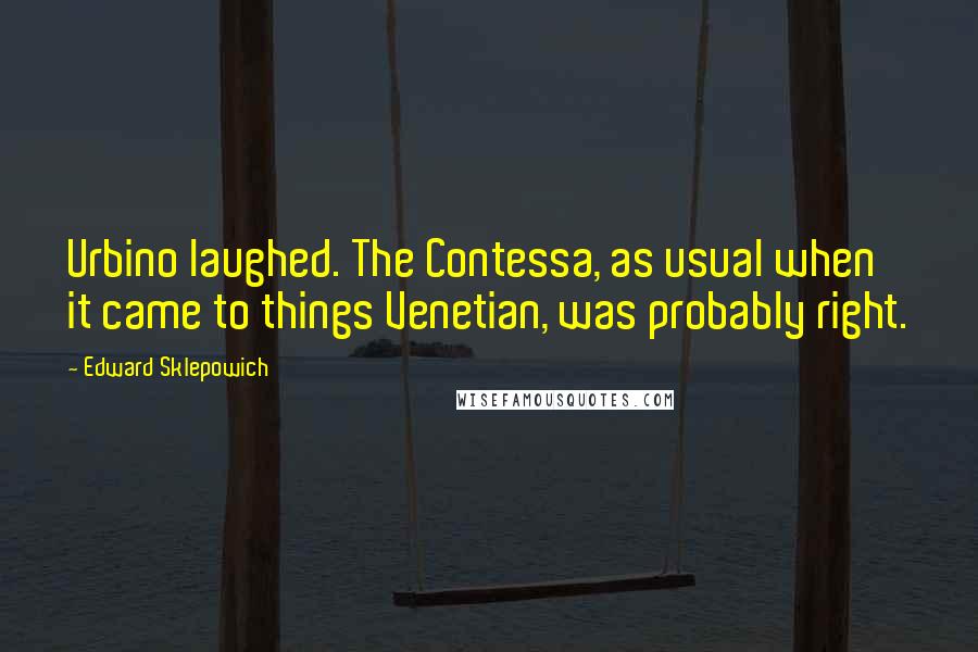Edward Sklepowich Quotes: Urbino laughed. The Contessa, as usual when it came to things Venetian, was probably right.