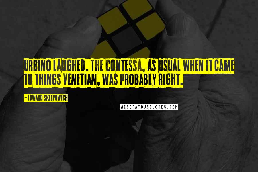 Edward Sklepowich Quotes: Urbino laughed. The Contessa, as usual when it came to things Venetian, was probably right.