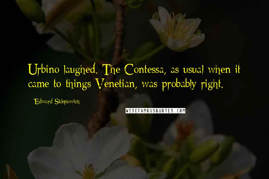 Edward Sklepowich Quotes: Urbino laughed. The Contessa, as usual when it came to things Venetian, was probably right.