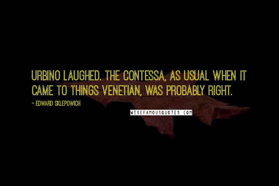 Edward Sklepowich Quotes: Urbino laughed. The Contessa, as usual when it came to things Venetian, was probably right.