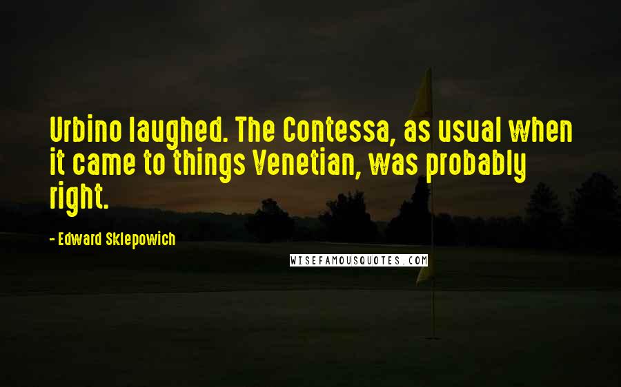 Edward Sklepowich Quotes: Urbino laughed. The Contessa, as usual when it came to things Venetian, was probably right.