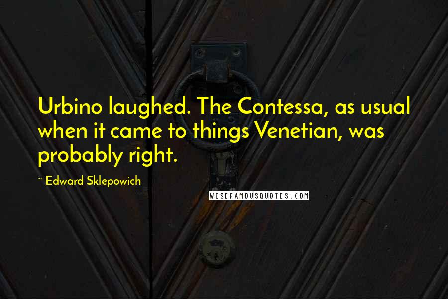 Edward Sklepowich Quotes: Urbino laughed. The Contessa, as usual when it came to things Venetian, was probably right.