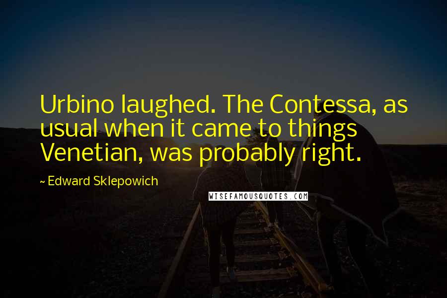 Edward Sklepowich Quotes: Urbino laughed. The Contessa, as usual when it came to things Venetian, was probably right.
