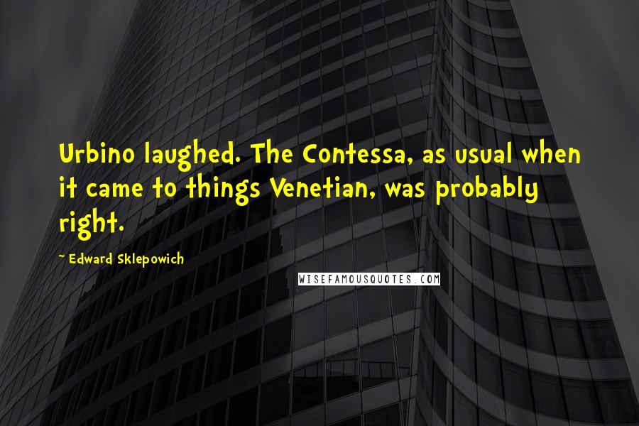 Edward Sklepowich Quotes: Urbino laughed. The Contessa, as usual when it came to things Venetian, was probably right.