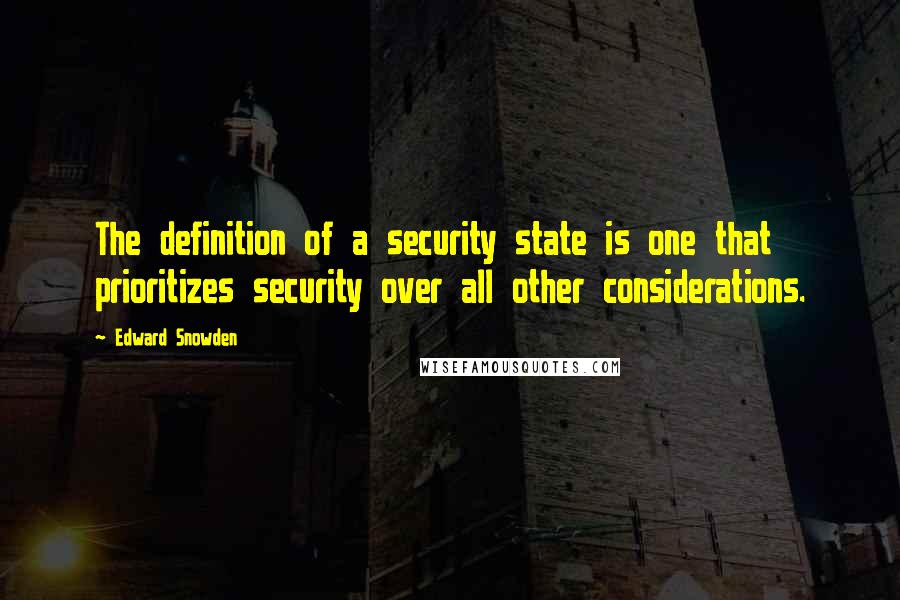 Edward Snowden Quotes: The definition of a security state is one that prioritizes security over all other considerations.