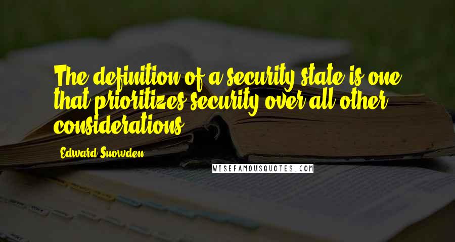 Edward Snowden Quotes: The definition of a security state is one that prioritizes security over all other considerations.