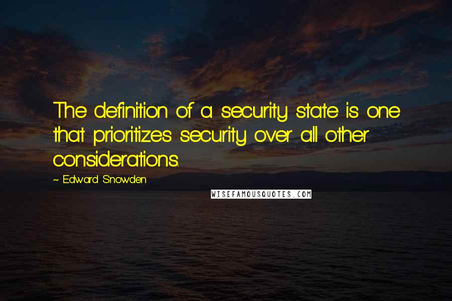 Edward Snowden Quotes: The definition of a security state is one that prioritizes security over all other considerations.