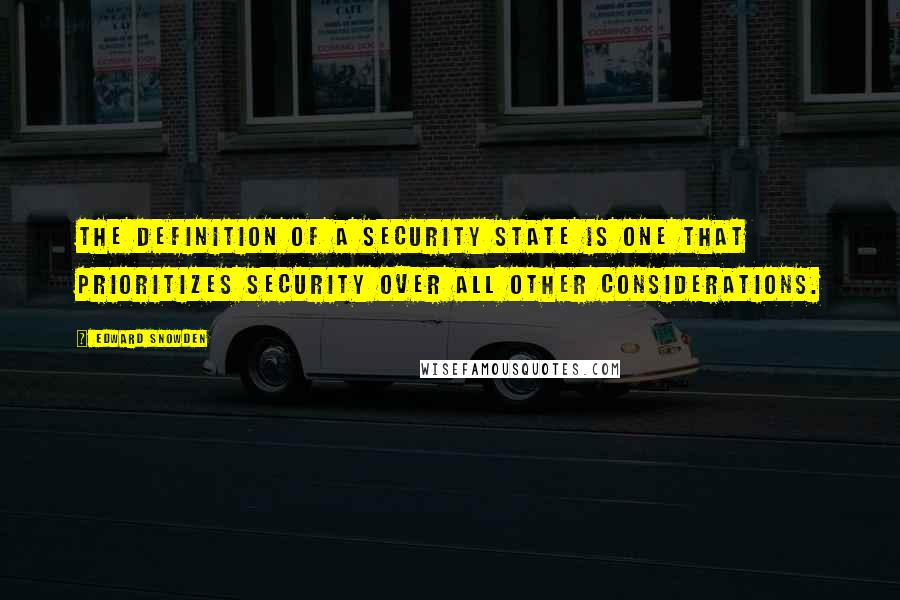 Edward Snowden Quotes: The definition of a security state is one that prioritizes security over all other considerations.