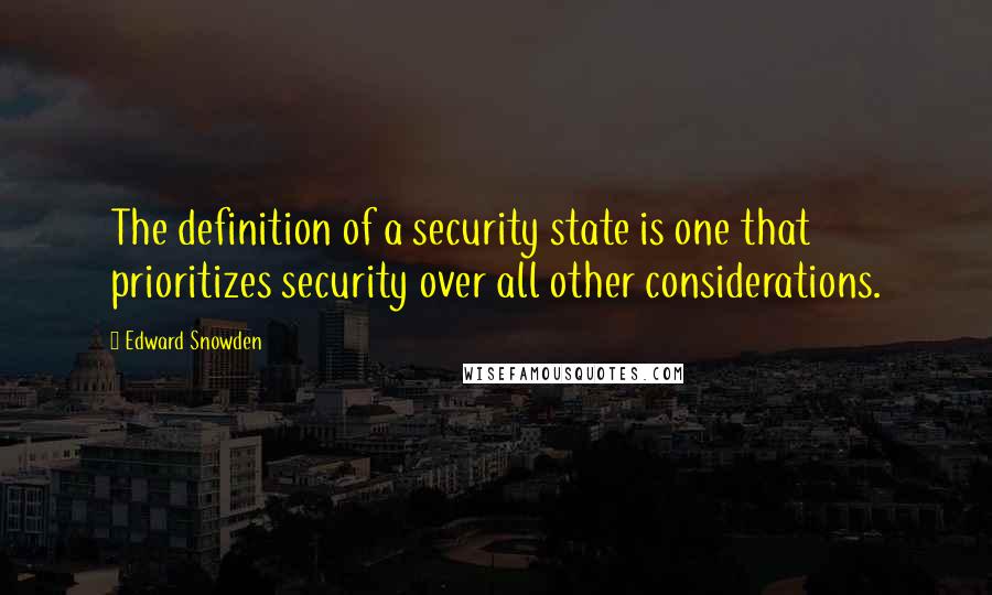 Edward Snowden Quotes: The definition of a security state is one that prioritizes security over all other considerations.