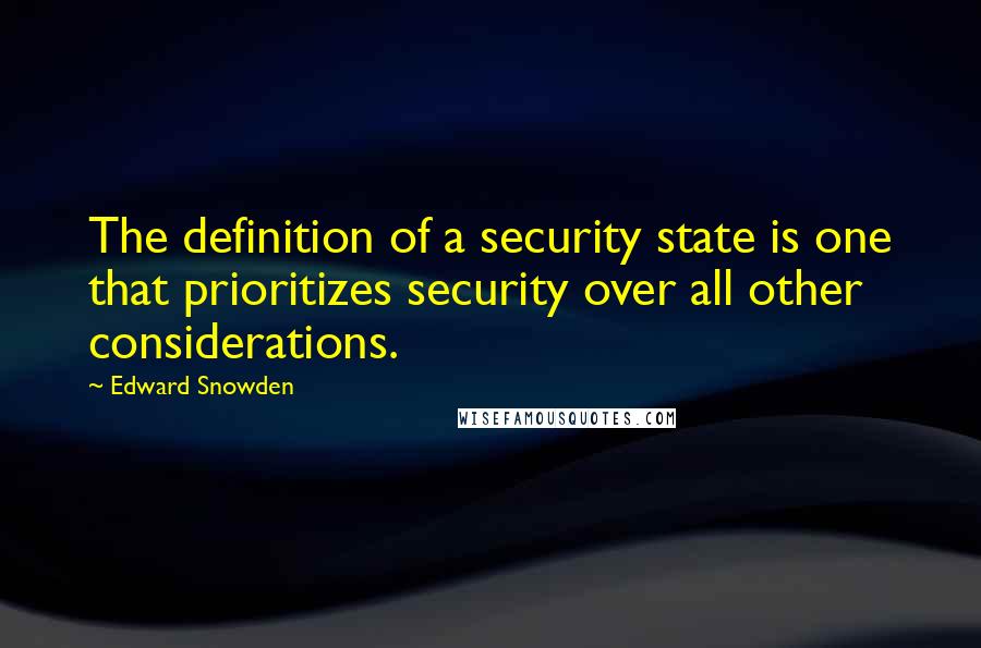 Edward Snowden Quotes: The definition of a security state is one that prioritizes security over all other considerations.