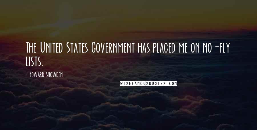 Edward Snowden Quotes: The United States Government has placed me on no-fly lists.