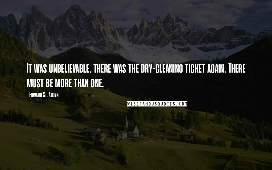 Edward St. Aubyn Quotes: It was unbelievable, there was the dry-cleaning ticket again. There must be more than one.