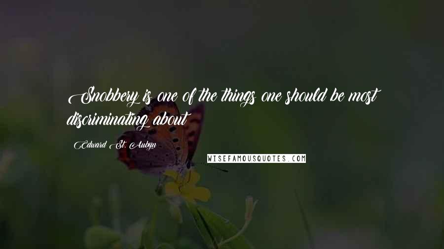 Edward St. Aubyn Quotes: Snobbery is one of the things one should be most discriminating about