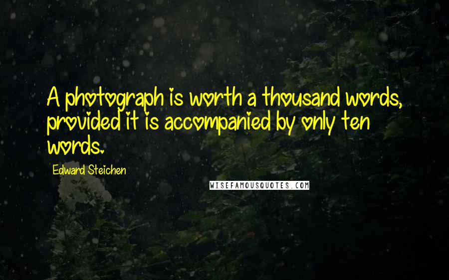 Edward Steichen Quotes: A photograph is worth a thousand words, provided it is accompanied by only ten words.