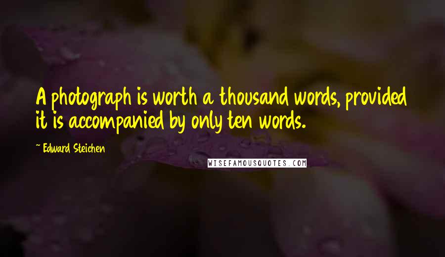 Edward Steichen Quotes: A photograph is worth a thousand words, provided it is accompanied by only ten words.