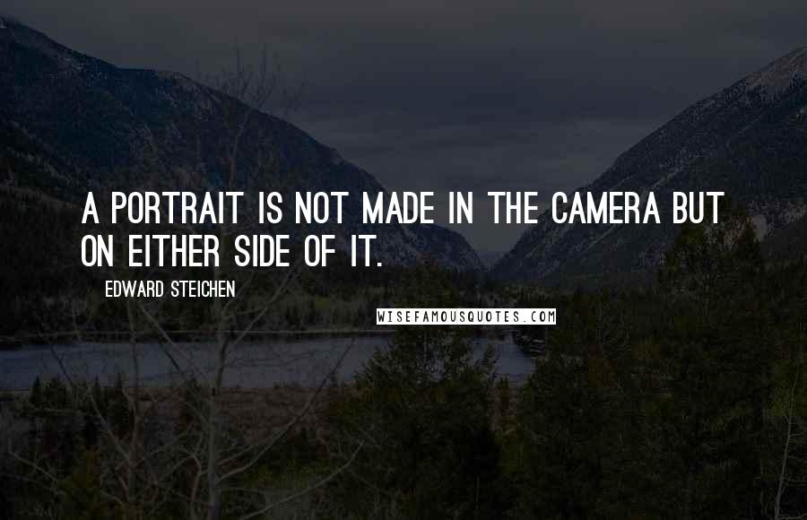 Edward Steichen Quotes: A portrait is not made in the camera but on either side of it.
