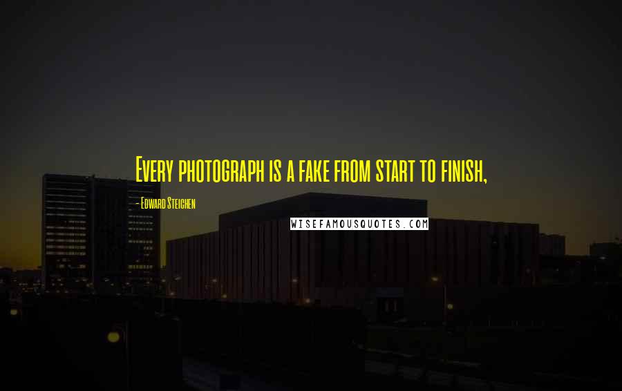 Edward Steichen Quotes: Every photograph is a fake from start to finish,