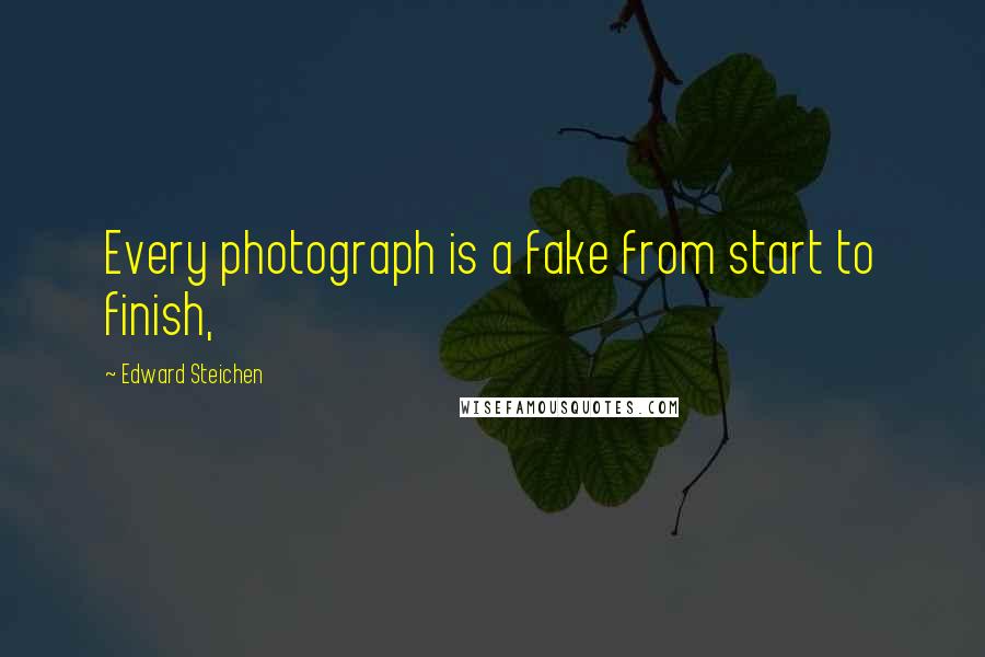 Edward Steichen Quotes: Every photograph is a fake from start to finish,