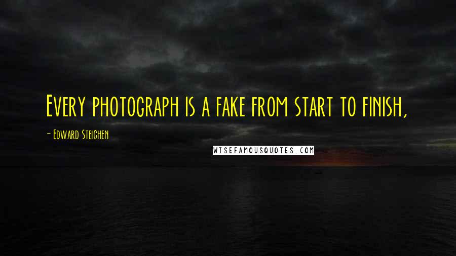 Edward Steichen Quotes: Every photograph is a fake from start to finish,