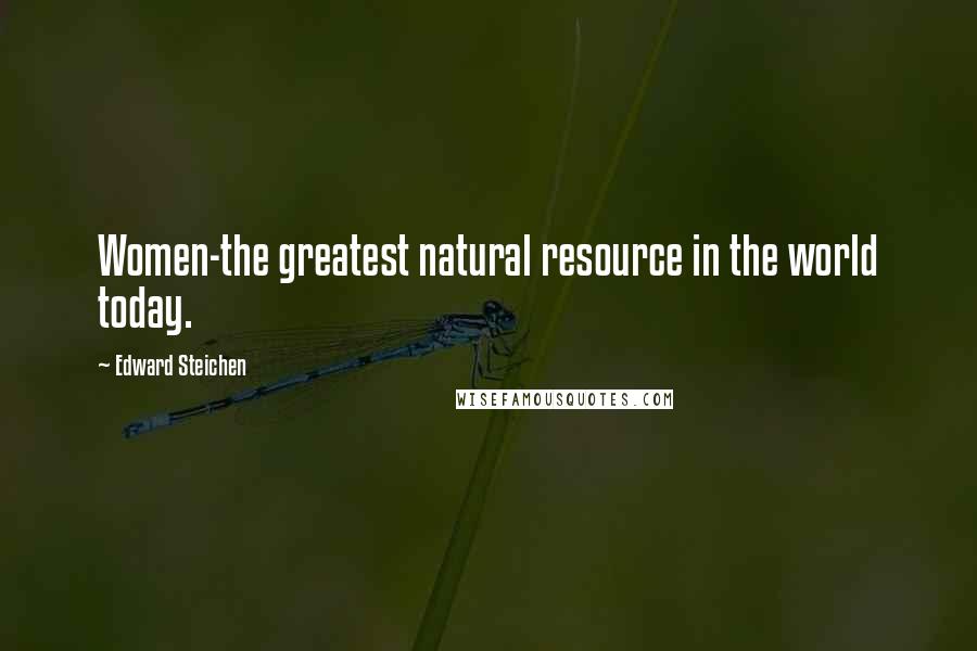Edward Steichen Quotes: Women-the greatest natural resource in the world today.