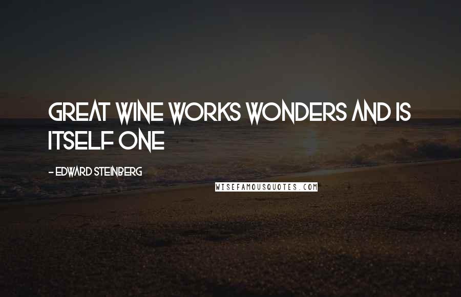 Edward Steinberg Quotes: Great wine works wonders and is itself one