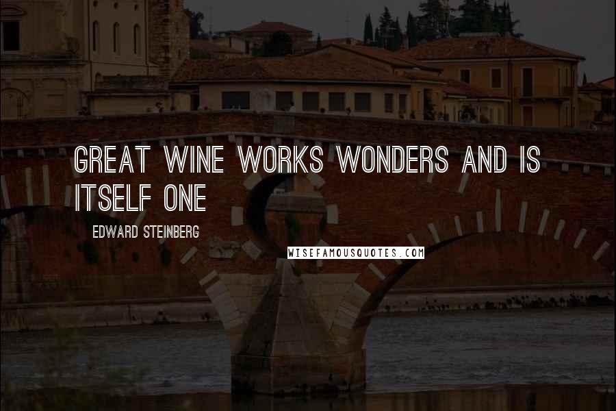 Edward Steinberg Quotes: Great wine works wonders and is itself one