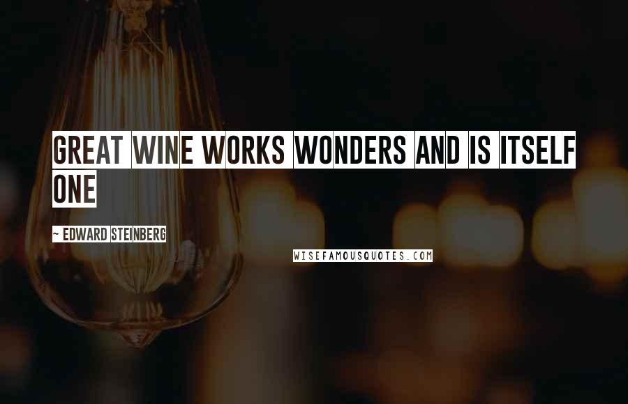 Edward Steinberg Quotes: Great wine works wonders and is itself one