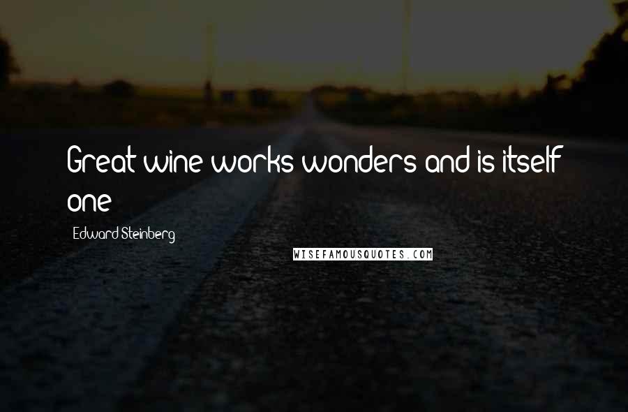 Edward Steinberg Quotes: Great wine works wonders and is itself one