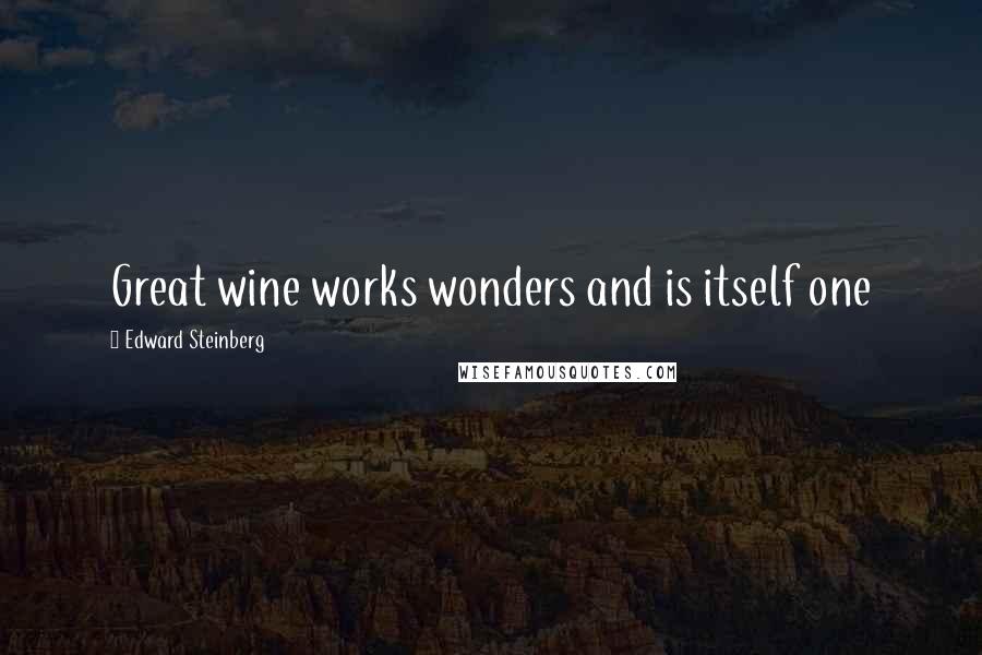 Edward Steinberg Quotes: Great wine works wonders and is itself one