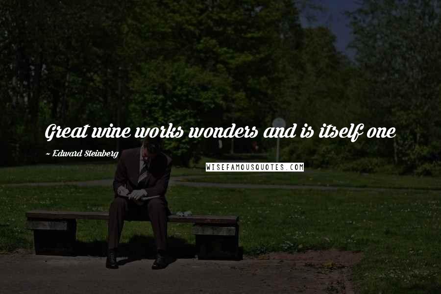 Edward Steinberg Quotes: Great wine works wonders and is itself one