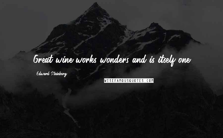 Edward Steinberg Quotes: Great wine works wonders and is itself one