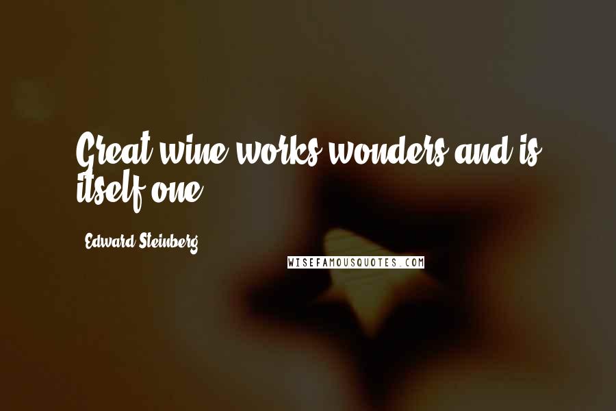 Edward Steinberg Quotes: Great wine works wonders and is itself one