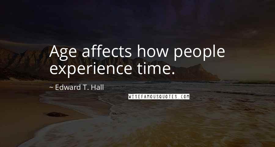 Edward T. Hall Quotes: Age affects how people experience time.