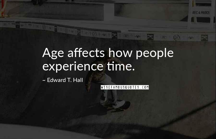 Edward T. Hall Quotes: Age affects how people experience time.