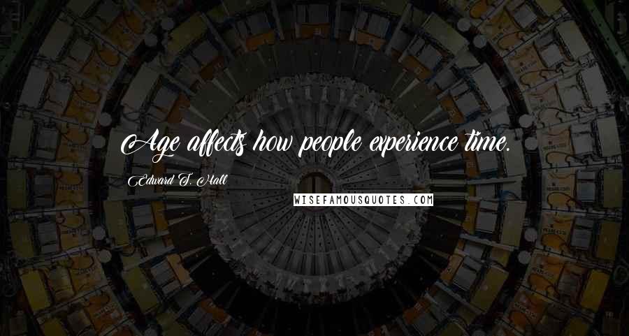 Edward T. Hall Quotes: Age affects how people experience time.