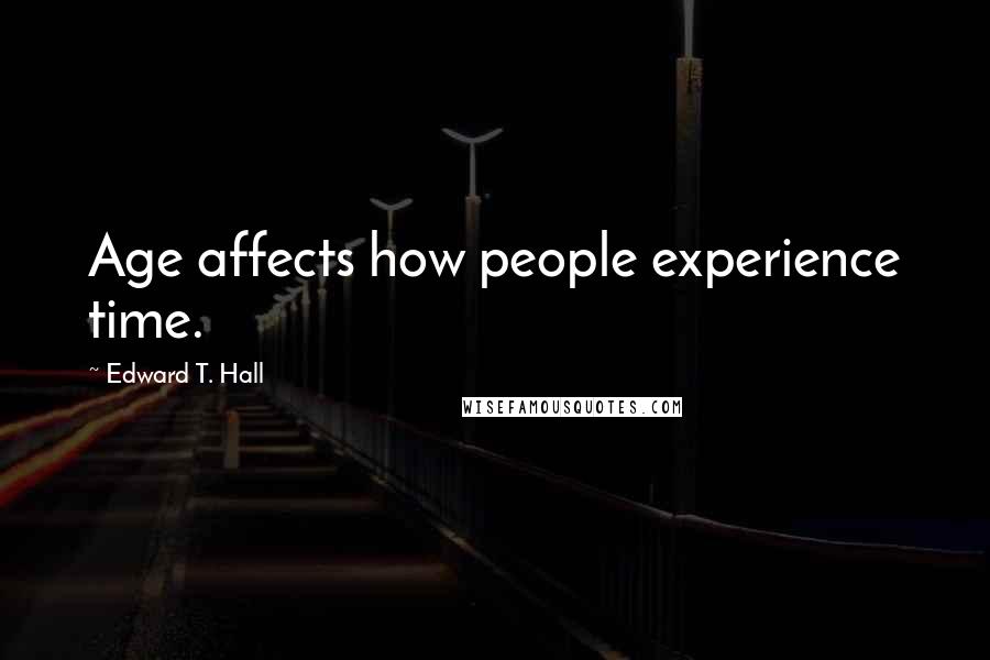 Edward T. Hall Quotes: Age affects how people experience time.