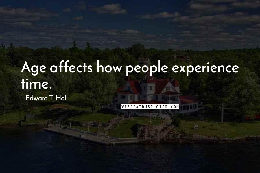 Edward T. Hall Quotes: Age affects how people experience time.