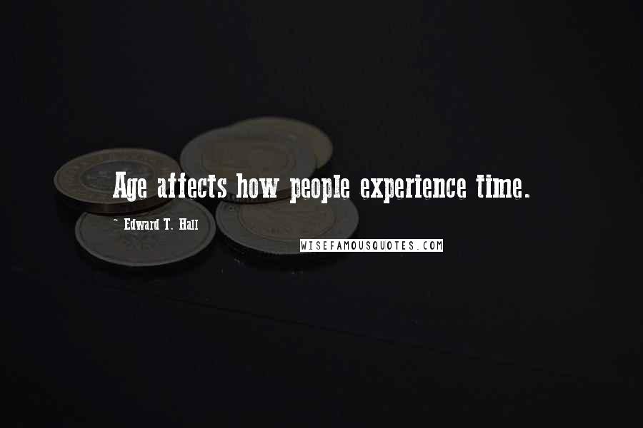 Edward T. Hall Quotes: Age affects how people experience time.
