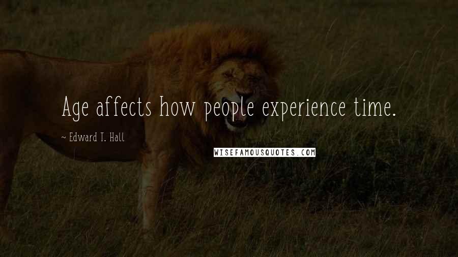 Edward T. Hall Quotes: Age affects how people experience time.
