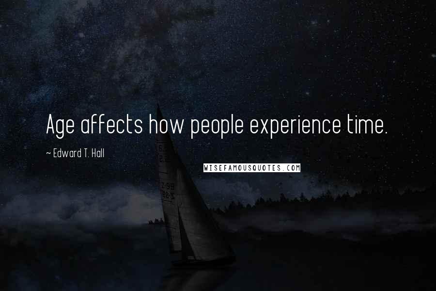Edward T. Hall Quotes: Age affects how people experience time.