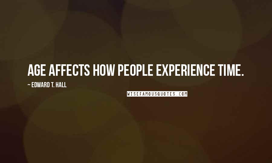 Edward T. Hall Quotes: Age affects how people experience time.